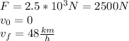 F=2.5*10^3 N=2500 N\\v_0=0\\v_f=48 \frac{km}{h}