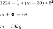 1224 = \frac{1}{2}* (m+30)*6^2\\ \\ m+30=68\\ \\ m=38kg