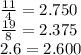 \frac{11}{4} =2.750\\\frac{19}{8}=2.375\\2.6=2.600