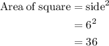 \begin{aligned}\rm Area\:of\: square &= \rm side^2\\&= 6^2\\&= 36\end