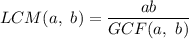 LCM(a,\ b)=\dfrac{ab}{GCF(a,\ b)}