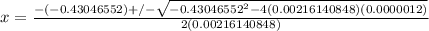 x = \frac{-(-0.43046552) +/- \sqrt{-0.43046552^{2}- 4(0.00216140848)(0.0000012)} }{2(0.00216140848)}