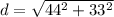 d = \sqrt{44^2 + 33^2}