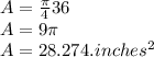 A = \frac{\pi}{4}36\\ A = 9\pi\\ A = 28.274.inches ^ 2