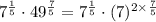 7^{\frac{1}{5}} \cdot 49^{\frac{7}{5}} = 7^{\frac{1}{5}} \cdot (7)^{2\times \frac{7}{5}}