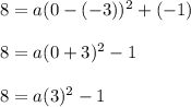 8 = a (0 - (- 3)) ^ 2 + (- 1)\\\\8 = a (0 + 3) ^ 2-1\\\\8 = a (3) ^ 2-1\\
