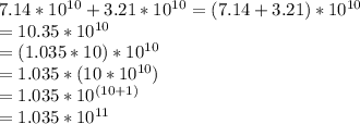 7.14*10^{10}+3.21*10^{10}=(7.14+3.21)*10^{10}\\=10.35*10^{10} \\=(1.035*10)*10^{10} \\=1.035*(10* 10^{10})\\=1.035*10^{(10+1)} \\= 1.035*10^{11}