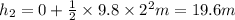 h_2= 0 + \frac{1}{2}\times 9.8\times 2^{2} m = 19.6 m