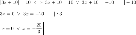 |3x+10|=10\iff3x+10=10\ \vee\ 3x+10=-10\qquad|-10\\\\3x=0\ \vee\ 3x=-20\qquad|:3\\\\\boxed{x=0\ \vee\ x=-\dfrac{20}{3}}