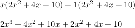 x(2x^2 + 4x + 10) +1(2x^2 + 4x + 10)\\\\2x^3 + 4x^2 + 10x + 2x^2 + 4x + 10