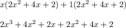 x(2x^2 + 4x + 2) +1(2x^2 + 4x + 2)\\\\2x^3 + 4x^2 + 2x + 2x^2 + 4x + 2