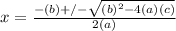 x = \frac{-(b) +/- \sqrt{(b)^{2} -4(a)(c)}}{2(a)}