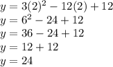 y = 3(2)^{2}  - 12(2) + 12\\y = 6^{2} - 24 + 12\\y = 36 - 24 + 12\\y = 12 + 12\\y = 24
