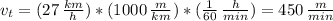 v_{t} = (27 \, \frac{km}{h} )*(1000 \, \frac{m}{km} )*( \frac{1}{60} \, \frac{h}{min} ) = 450 \, \frac{m}{min}