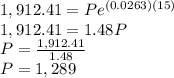 1,912.41=Pe^{(0.0263)(15)}\\1,912.41=1.48P\\P=\frac{1,912.41}{1.48}\\P=1,289