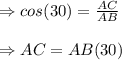 \Rightarrow cos(30)=\frac{AC}{AB} \\\\\Rightarrow AC=AB\timescos(30)