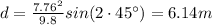 d=\frac{7.76^2}{9.8}sin (2\cdot 45^{\circ}) = 6.14 m