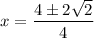 x = \dfrac{4 \pm 2\sqrt{2}}{4}