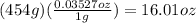 (454g)(\frac{0.03527oz}{1g})=16.01oz