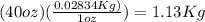 (40oz)(\frac{0.02834Kg)}{1oz})=1.13Kg
