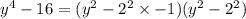 y^4 -16=(y^2-2^2\times-1)(y^2-2^2)