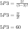 5P3 =\frac{5!}{(5-3)!}\\\\5P3=\frac{5!}{2!}\\\\5P3 = 60