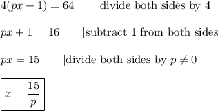 4(px+1)=64\qquad|\text{divide both sides by 4}\\\\px+1=16\qquad|\text{subtract 1 from both sides}\\\\px=15\qquad|\text{divide both sides by}\ p\neq0\\\\\boxed{x=\dfrac{15}{p}}