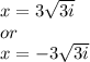 x=3\sqrt{3i} \\or\\x=-3\sqrt{3i}