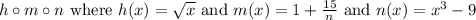 h \circ m \circ n \text{ where } h(x)=\sqrt{x} \text{ and } m(x)=1+\frac{15}{n} \text{ and } n(x)=x^3-9