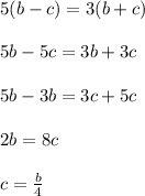 5(b-c)=3(b+c)\\\\5b-5c=3b+3c\\\\5b-3b=3c+5c\\\\2b=8c\\\\c=\frac{b}{4}