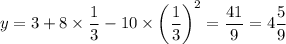 y = 3 + 8 \times \dfrac{1}{3}  - 10  \times \left(\dfrac{1}{3} \right)^2 = \dfrac{41}{9} =  4\dfrac{5}{9}