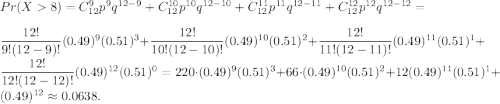 Pr(X8)=C_{12}^9p^9q^{12-9}+C_{12}^{10}p^{10}q^{12-10}+C_{12}^{11}p^{11}q^{12-11}+C_{12}^{12}p^{12}q^{12-12}=\\\\\dfrac{12!}{9!(12-9)!}(0.49)^9(0.51)^3+\dfrac{12!}{10!(12-10)!}(0.49)^{10}(0.51)^2+\dfrac{12!}{11!(12-11)!}(0.49)^{11}(0.51)^1+\dfrac{12!}{12!(12-12)!}(0.49)^{12}(0.51)^0=220\cdot (0.49)^9(0.51)^3+66\cdot (0.49)^{10}(0.51)^2+12(0.49)^{11}(0.51)^1+(0.49)^{12}\approx 0.0638.