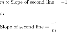 m\times \text{Slope\ of\ second\ line}=-1\\\\i.e.\\\\\text{Slope\ of\ second\ line}=\dfrac{-1}{m}