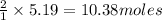 \frac{2}{1}\times 5.19=10.38moles