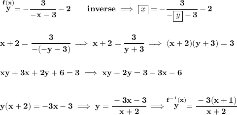 \bf \stackrel{f(x)}{y}=-\cfrac{3}{-x-3}-2\qquad inverse\implies \boxed{x}=-\cfrac{3}{-\boxed{y}-3}-2&#10;\\\\\\&#10;x+2=\cfrac{3}{-(-y-3)}\implies x+2=\cfrac{3}{y+3}\implies (x+2)(y+3)=3&#10;\\\\\\&#10;xy+3x+2y+6=3\implies xy+2y=3-3x-6&#10;\\\\\\&#10;y(x+2)=-3x-3\implies y=\cfrac{-3x-3}{x+2}\implies \stackrel{f^{-1}(x)}{y}=\cfrac{-3(x+1)}{x+2}