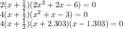 2(x+\frac{1}{2} )(2x^2+2x-6)=0\\4(x+\frac{1}{2} )(x^2+x-3)=0\\4(x+\frac{1}{2} )(x+2.303)(x-1.303)=0