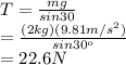 T=\frac{mg}{sin30} \\ =\frac{(2kg)(9.81m/s^2)}{sin30^o} \\ =22.6N