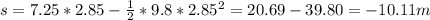 s=7.25*2.85-\frac{1}{2}*9.8*2.85^2=20.69-39.80 =-10.11 m