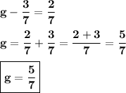 \displaystyle\bf\\g-\frac{3}{7}=\frac{2}{7}\\ \\g=\frac{2}{7}+\frac{3}{7}=\frac{2+3}{7}=\frac{5}{7}\\\\\boxed{\bf g=\frac{5}{7}}