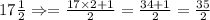 17\frac{1}{2}\Rightarrow=\frac{17\times 2+1}{2}=\frac{34+1}{2}=\frac{35}{2}