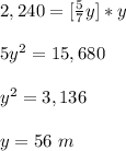 2,240=[\frac{5}{7}y]*y\\\\5y^{2}= 15,680\\ \\y^{2}=3,136\\ \\y=56\ m