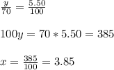 \frac{y}{70} =\frac{5.50}{100}\\ \\ 100y=70*5.50=385\\ \\ x=\frac{385}{100}=3.85