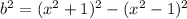 b^2=(x^2+1)^2-(x^2-1)^2