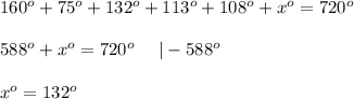 160^o+75^o+132^o+113^o+108^o+x^o=720^o\\\\588^o+x^o=720^o\ \ \ \ |-588^o\\\\x^o=132^o
