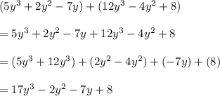 (5y^3+2y^2-7y) + (12y^3-4y^2+8)\\\\=5y^3+2y^2-7y+12y^3-4y^2+8\\\\=(5y^3+12y^3)+(2y^2-4y^2)+(-7y)+(8)\\\\=17y^3-2y^2-7y+8