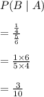 P(B\mid A)\\\\=\frac{\frac{1}{4}}{\frac{5}{6}}\\\\=\frac{1\times 6}{5\times 4}\\\\=\frac{3}{10}