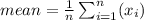 mean ={\frac{1}{n} \sum_{i=1}^n (x_i) $
