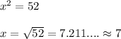 x^2= 52\\ \\ x=\sqrt{52} = 7.211.... \approx 7
