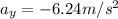 a_y = -6.24 m/s^2