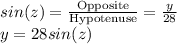 sin(z)=\frac{\text{Opposite}}{\text{Hypotenuse}} =\frac{y}{28}\\ y=28sin(z)